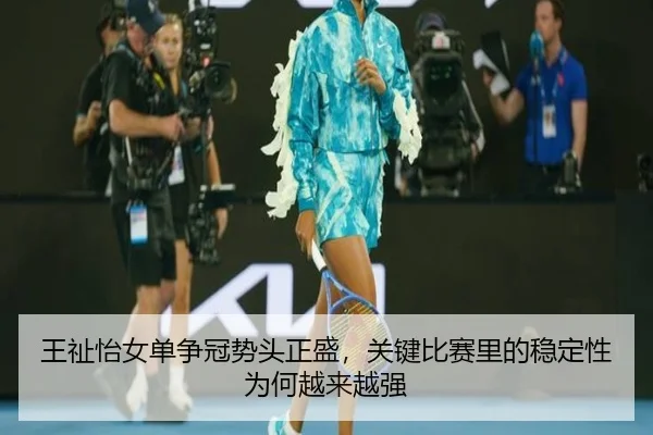 王祉怡女单争冠势头正盛，关键比赛里的稳定性为何越来越强